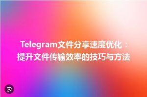 Telegram的文件传输速度如何？|telegram電腦版​